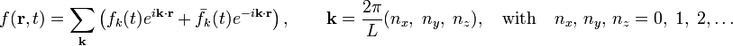  f(\mathbf{r}, t) = \sum_\mathbf{k} \left( f_k(t) e^{i\mathbf{k}\cdot\mathbf{r}}  + \bar{f}_k(t) e^{-i\mathbf{k}\cdot\mathbf{r}} \right),\qquad \mathbf{k} = \frac{2\pi}{L} ( n_x, \; n_y,\; n_z), \quad\hbox{with}\quad n_x,\,n_y,\,n_z = 0,\; 1,\;2,\ldots 