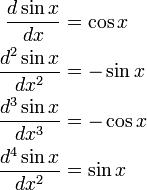
\begin{align}
\frac{d \sin x}{dx} &= \cos x\\
\frac{d^2 \sin x}{dx^2} &= -\sin x \\
\frac{d^3 \sin x}{dx^3} &= -\cos x \\
\frac{d^4 \sin x}{dx^2} &= \sin x \\
\end{align}
