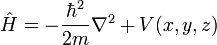 \hat H = -\frac{\hbar^2}{2m} \nabla ^2 + V(x,y,z)