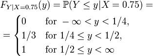  \begin{align}
& F_{Y|X=0.75} (y) = \mathbb{P} ( Y \le y | X = 0.75 ) = \\
& = \begin{cases}
 0 &\text{for } -\infty < y < 1/4,\\
 1/3 &\text{for } 1/4 \le y < 1/2,\\
 1 &\text{for } 1/2 \le y < \infty
\end{cases} \end{align} 