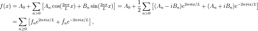  \begin{align} f(x) &= A_0 + \sum_{n>0}\left[A_n \cos(\tfrac{2n\pi}{L}x) +B_n \sin(\tfrac{2n\pi}{L}x)\right] =A_0 +\frac{1}{2} \sum_{n>0}\left[ (A_n - iB_n)e^{2n\pi ix/L} + (A_n + iB_n)e^{-2n\pi ix/L}\right]\\ &= \sum_{n\ge 0}\left[ f_n e^{2n\pi ix/L} + \bar{f}_n e^{-2n\pi ix/L}\right], \end{align} 