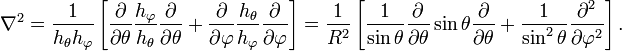 
\nabla^2 = \frac{1}{h_\theta h_\varphi}\left[ 
\frac{\partial}{\partial \theta} \frac{h_\varphi}{h_\theta} \frac{\partial}{\partial \theta}
+\frac{\partial}{\partial \varphi} \frac{h_\theta}{h_\varphi} \frac{\partial}{\partial \varphi}
\right]=
 \frac{1}{R^2}\left[\frac{1}{\sin\theta}
\frac{\partial}{\partial \theta} \sin\theta \frac{\partial}{\partial \theta}
+\frac{1}{\sin^2\theta}\frac{\partial^2}{\partial \varphi^2} 
\right].
